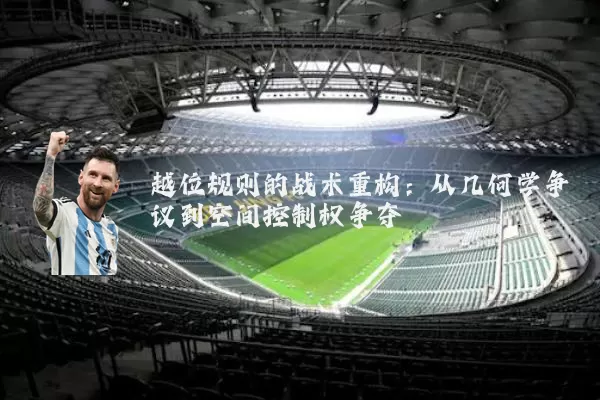 越位规则的战术重构:从几何学争议到空间控制权争夺