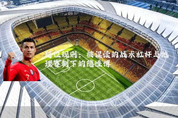 越位规则：被误读的战术杠杆与地理赛制下的隐性博弈